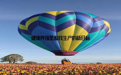 健康养殖是畜牧生产的新目标