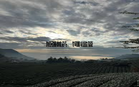 加强兽药、饲料监管