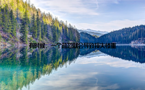 有时候, 一个疏忽就会导致损失惨重