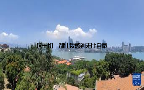 这一切, 都让我感到无比自豪