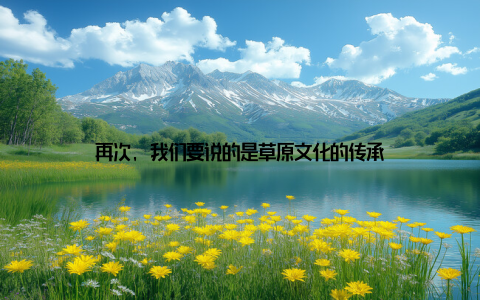 再次, 我们要说的是草原文化的传承