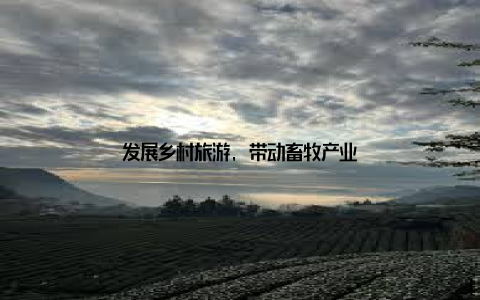 发展乡村旅游, 带动畜牧产业