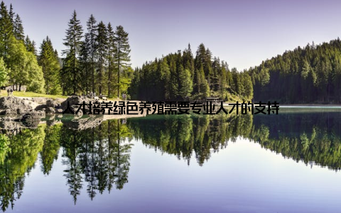 人才培养绿色养殖需要专业人才的支持