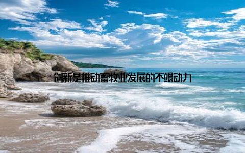 创新是推动畜牧业发展的不竭动力